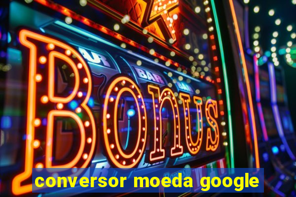 conversor moeda google